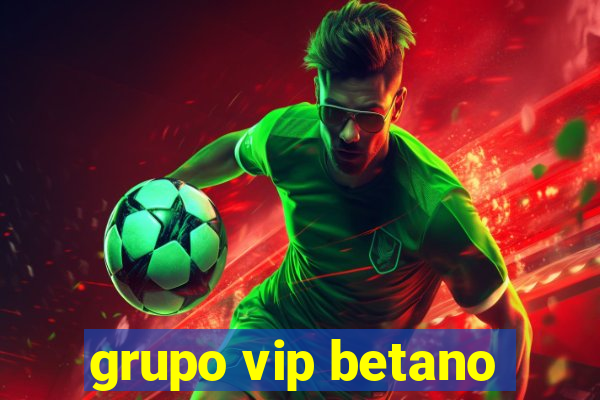 grupo vip betano